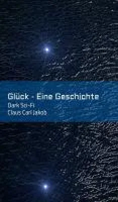 Glück - ein Dark Sci-Fi-Roman über einen Star-Reporter in Bedrängnis Bild: Glück - ein Dark Sci-Fi-Roman über einen Star-Reporter in Bedrängnis