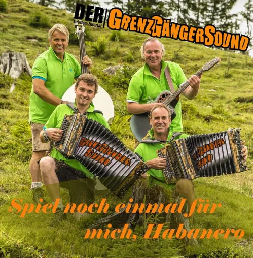 Der Grenzgängersound aus dem Zillertal – Spiel noch einmal für mich Habanero Bild: Der Grenzgängersound aus dem Zillertal – Spiel noch einmal für mich Habanero
