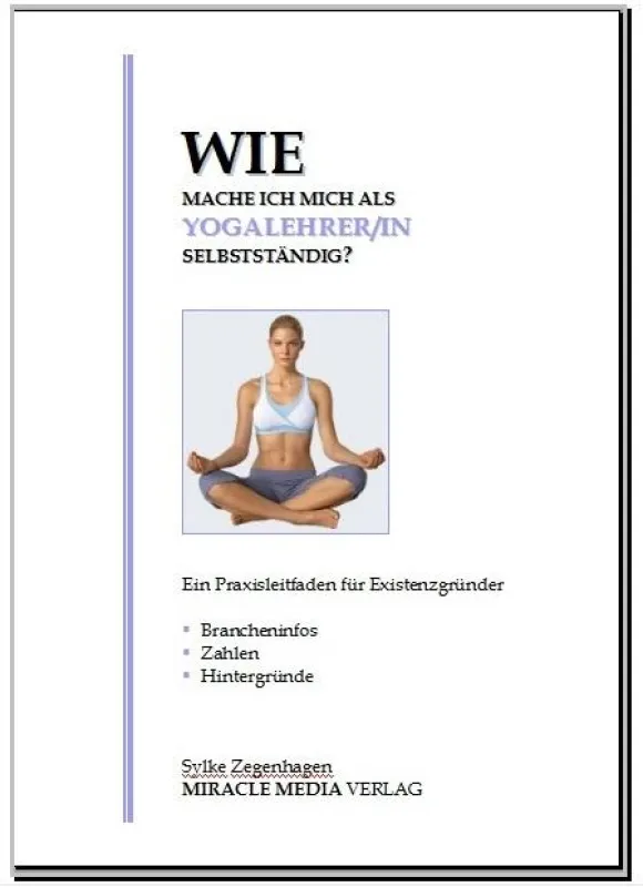 Wie mache ich mich als Yogalehrer selbstständig, Miracle Media Verlag, Sylke Zegenhagen
