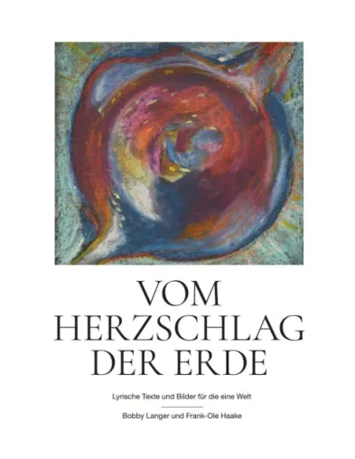 Vom Herzschlag der Erde - Lyrische Texte und Bilder für die eine Welt. Bild: Vom Herzschlag der Erde - Lyrische Texte und Bilder für die eine Welt.