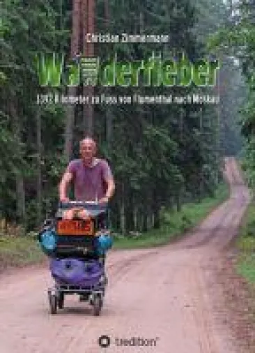 Wanderfieber - 3.392 Kilometer zu Fuss mit einem Reisewagen von der Schweiz nach Moskau Bild: Wanderfieber - 3.392 Kilometer zu Fuss mit einem Reisewagen von der Schweiz nach Moskau