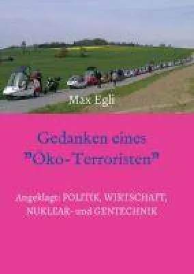Gedanken eines Öko-Terroristen - Angeklagt: Politik, Wirtschaft, Nuklear- und Gentechnik Bild: Gedanken eines Öko-Terroristen - Angeklagt: Politik, Wirtschaft, Nuklear- und Gentechnik