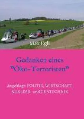 Gedanken eines Öko-Terroristen - Angeklagt: Politik, Wirtschaft, Nuklear- und Gentechnik Bild: Gedanken eines Öko-Terroristen - Angeklagt: Politik, Wirtschaft, Nuklear- und Gentechnik