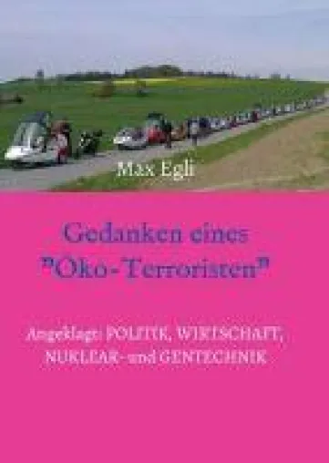 Bild: Gedanken eines Öko-Terroristen - Angeklagt: Politik, Wirtschaft, Nuklear- und Gentechnik