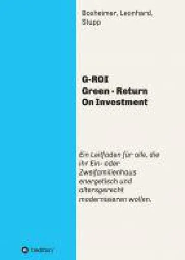 G-ROI Green - romanhaftes Sachbuch über den energieeffizienten Umbau von Häusern Bild: G-ROI Green - romanhaftes Sachbuch über den energieeffizienten Umbau von Häusern