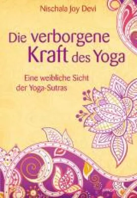 Buchtipp: Nischala Joy Devi: Die verborgene Kraft des Yoga. Die weibliche Sicht der Yoga-Sutras. Bild: Buchtipp: Nischala Joy Devi: Die verborgene Kraft des Yoga. Die weibliche Sicht der Yoga-Sutras.