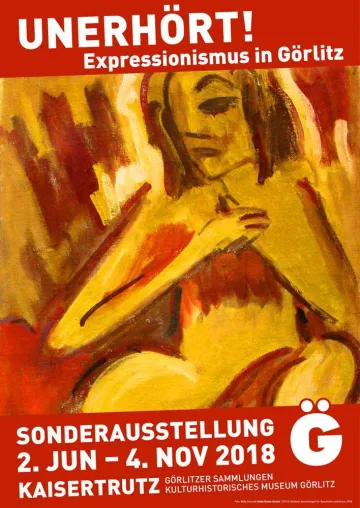 Unerhört! Expressionismus in Görlitz - neue Sonderausstellung im Kaisertrutz Bild: Unerhört! Expressionismus in Görlitz - neue Sonderausstellung im Kaisertrutz