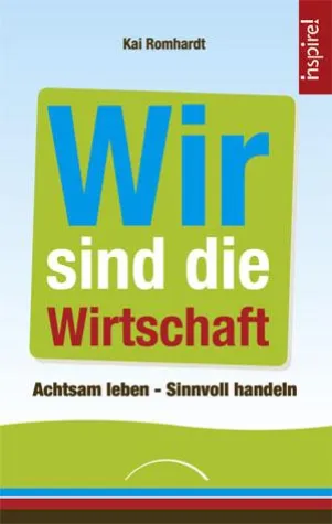 Wir sind die Wirtschaft - Achtsam leben – Sinnvoll handeln Bild: Wir sind die Wirtschaft - Achtsam leben – Sinnvoll handeln