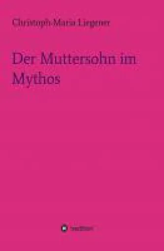 Muttersohn im Mythos - eine Männerfigur zwischen Geschichte, Alltag und Mythos Bild: Muttersohn im Mythos - eine Männerfigur zwischen Geschichte, Alltag und Mythos
