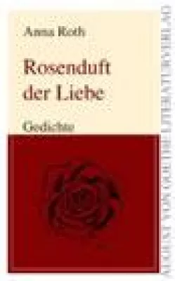 Bild: Die Rose als Symbol der Unsterblichkeit - "Rosenduft der Liebe" von Anna Roth