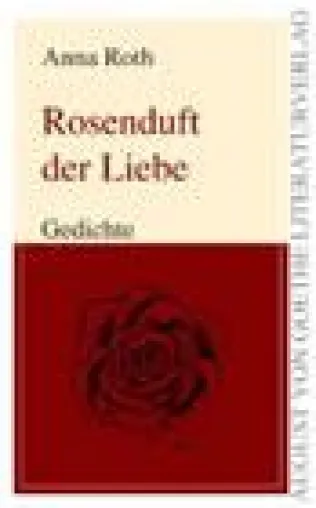 Die Rose als Symbol der Unsterblichkeit - "Rosenduft der Liebe" von Anna Roth Bild: Die Rose als Symbol der Unsterblichkeit - "Rosenduft der Liebe" von Anna Roth