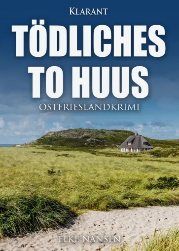 Bild: Neuerscheinung: Ostfrieslandkrimi "Tödliches To Huus" von Elke Nansen im Klarant Verlag