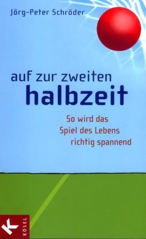 »Dr. Jörg-Peter Schröder: »Auf zur zweiten Halbzeit - So wird das Spiel des Lebens richtig spannend«, Kösel Verlag München