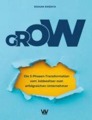 GROW - Die 5-Phasen-Transformation vom Jobbesitzer zum erfolgreichen Unternehmer Bild: GROW - Die 5-Phasen-Transformation vom Jobbesitzer zum erfolgreichen Unternehmer