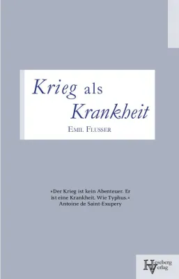 Ein vergessenes Plädoyer gegen Krieg und Völkerhass: Emil Flussers ›Krieg als Krankheit‹ Bild: Ein vergessenes Plädoyer gegen Krieg und Völkerhass: Emil Flussers ›Krieg als Krankheit‹