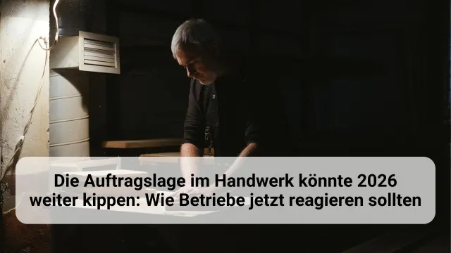 Bild: Die Auftragslage im Handwerk könnte 2026 weiter kippen: Wie Betriebe jetzt reagieren sollten