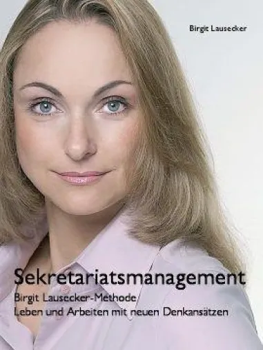 Sekretariatsmanagement - Birgit Lausecker-Methode - Leben und Arbeiten mit neuen Denkansätzen Bild: Sekretariatsmanagement - Birgit Lausecker-Methode - Leben und Arbeiten mit neuen Denkansätzen