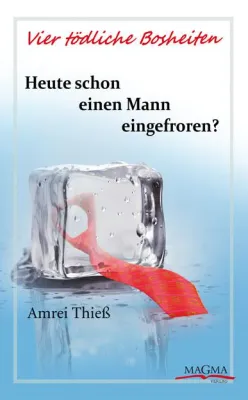 Heute schon einen Mann eingefroren? Vier tödliche Bosheiten - Amrei Thieß Bild: Heute schon einen Mann eingefroren? Vier tödliche Bosheiten - Amrei Thieß