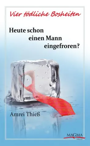 Heute schon einen Mann eingefroren? Vier tödliche Bosheiten - Amrei Thieß Bild: Heute schon einen Mann eingefroren? Vier tödliche Bosheiten - Amrei Thieß