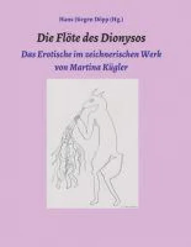 Die Flöte des Dionysos - Das Sinnliche im zeichnerischen Werk von Martina Kügler Bild: Die Flöte des Dionysos - Das Sinnliche im zeichnerischen Werk von Martina Kügler