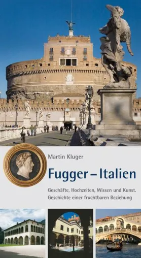 Fugger – Italien. Geschäfte, Hochzeiten, Wissen und Kunst. Geschichte einer fruchtbaren Beziehung Bild: Fugger – Italien. Geschäfte, Hochzeiten, Wissen und Kunst. Geschichte einer fruchtbaren Beziehung