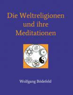 Die Weltreligionen und ihre Meditationen - ein spirituelles Sachbuch eröffnet viele Einsichten Bild: Die Weltreligionen und ihre Meditationen - ein spirituelles Sachbuch eröffnet viele Einsichten