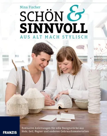 Bild: Franzis Neuerscheinung: Schön & Sinnvoll - Upcycling oder aus Alt stylisch Neues selber machen