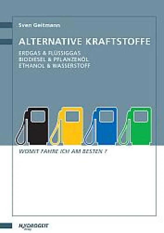 Ratgeber über Alternative Kraftstoffe von Sven Geitmann: Flüssiggas, Pflanzenöl, Strom oder Wasserstoff – Womit fahre ich am besten?