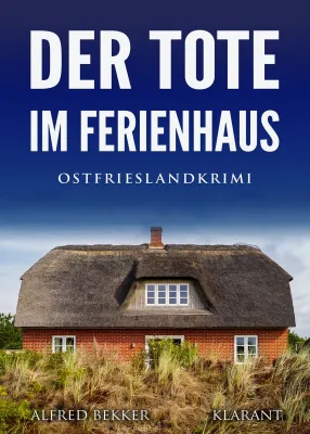 Bild: Neuerscheinung: Ostfrieslandkrimi "Der Tote im Ferienhaus" von Alfred Bekker im Klarant Verlag