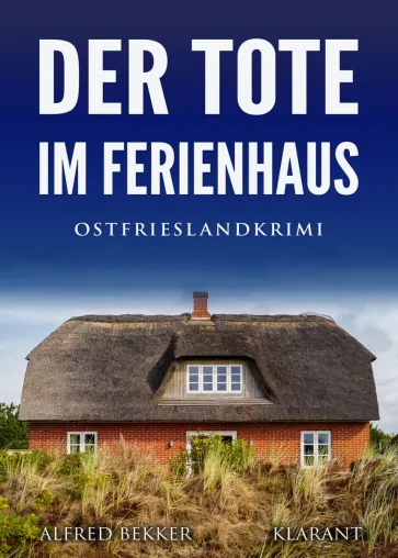 Bild: Neuerscheinung: Ostfrieslandkrimi "Der Tote im Ferienhaus" von Alfred Bekker im Klarant Verlag