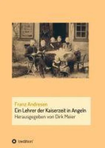 Franz Andresen - Historische Biografie über einen Lehrer der Kaiserzeit in Angeln Bild: Franz Andresen - Historische Biografie über einen Lehrer der Kaiserzeit in Angeln