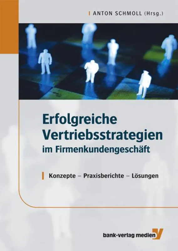 Anton Schmoll (Hrsg.), Erfolgreiche Vertriebsstrategien im Firmenkundengeschäft.