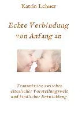Bild: Echte Verbindung von Anfang an - Transmission zwischen elterlicher Vorstellungswelt und kindlicher Entwicklung