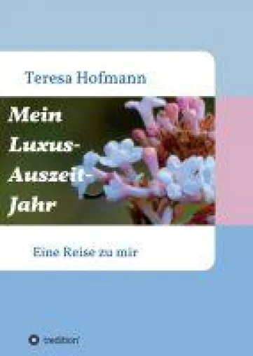 Bild: Mein Luxus - Auszeit - Jahr -  ein authentisches Tagebuch mit tragikomischen und philosophischen Momenten