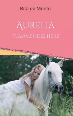 Bild: Aurelia - Flammendes Herz - Eine junge Frau sucht in diesem spannenden Pferderoman nach ihren Wurzeln. 