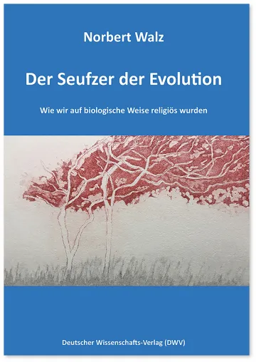 Bild: NEUERSCHEINUNG im DWV: Norbert Walz, Der Seufzer der Evolution. Wie wir auf biologische Weise religiös wurden