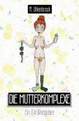 Bild: Mutterkomplexe - (Un)-Ratgeber enthüllt humorvoll, aber ehrlich die Wahrheit über Geburt und Schwangers