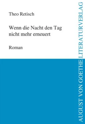 Bild: August von Goethe Literaturverlag präsentiert - Theo Retisch “Wenn die Nacht den Tag nicht mehr erneuert“