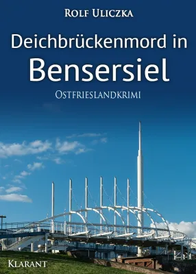 Bild: Neuerscheinung: Ostfrieslandkrimi "Deichbrückenmord in Bensersiel" von Rolf Uliczka im Klarant Verlag