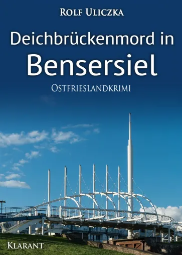 Bild: Neuerscheinung: Ostfrieslandkrimi "Deichbrückenmord in Bensersiel" von Rolf Uliczka im Klarant Verlag