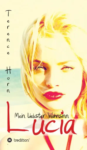 Bild: Lucia - Mein liebster Wahnsinn, ein Roman vom Debütautor Terence Horn