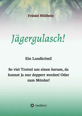 Jägergulasch! - Ein Landkrimi ab 18 Jahre Bild: Jägergulasch! - Ein Landkrimi ab 18 Jahre