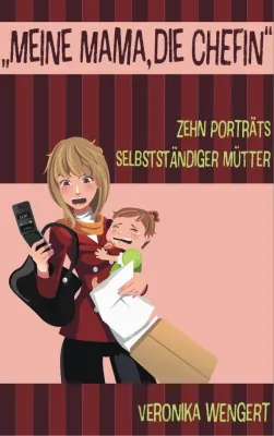 Bild: Neues E-Book erschienen: „Meine Mama, die Chefin": Zehn Porträts selbstständiger Mütter