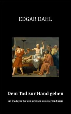 Bild: Neue Streitschrift: Dem Tod zur Hand gehen: – Ein Plädoyer für den ärztlich-assistierten Suizid von Edgar Dahl