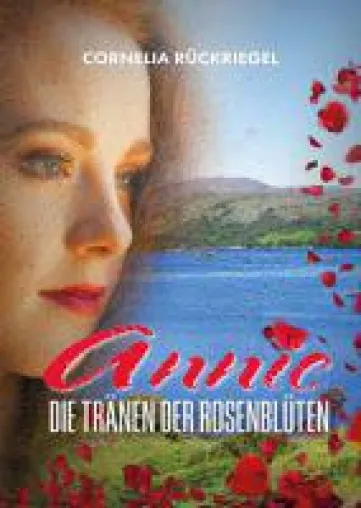 Bild: Das will ich! Das aktuelle Buch von Cornelia Rückriegel "Annie - Die Tränen der Rosenblüten" ist erschienen