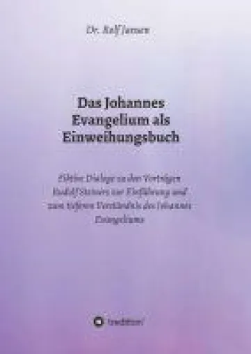 Bild: Das Johannes Evangelium als Einweihungsbuch - Fiktive Dialoge zu den Vorträgen Rudolf Steiners