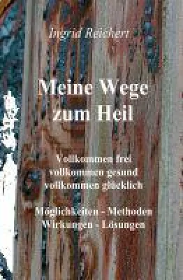 Meine Wege zum Heil - Ratgeber präsentiert effektive Heilmethoden für das eigene Selbst Bild: Meine Wege zum Heil - Ratgeber präsentiert effektive Heilmethoden für das eigene Selbst