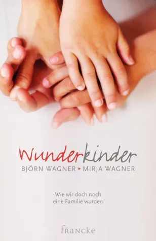 »Wunderkinder« – ein bewegender Erlebnisbericht von Björn und Mirja Wagner Bild: »Wunderkinder« – ein bewegender Erlebnisbericht von Björn und Mirja Wagner