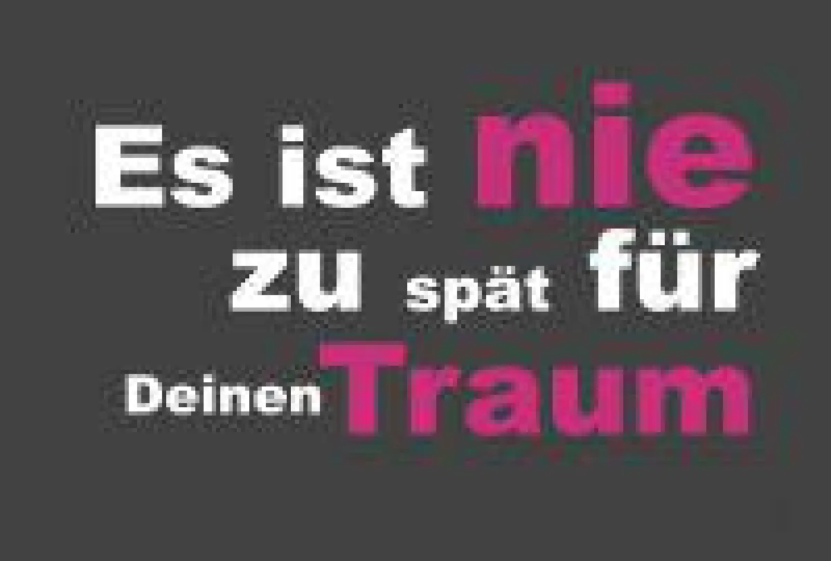 Es ist nie zu spät für Deinen Traum