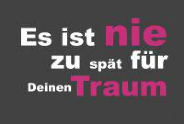 Es ist nie zu spät für Deinen Traum Bild: Es ist nie zu spät für Deinen Traum